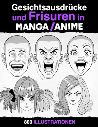 Gesichtsausdrücke und Frisuren in Manga und Anime: Gesichter und Emotionen zeichnen lernen – Entwerfe deine Manga-Charaktere! (Anatomie für Künstler)
