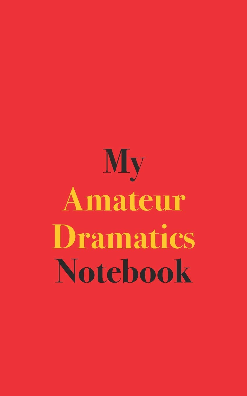 My Amateur Dramatics Notebook: Blank Lined Notebook for Amateur Dramatics Enthusiasts