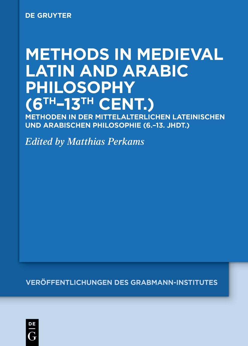Methods in Medieval Latin and Arabic Philosophy (6th–13th cent.): Methoden in der mittelalterlichen lateinischen und arabischen Philosophie (6.–13. ... Theologie und Philosophie, 73)