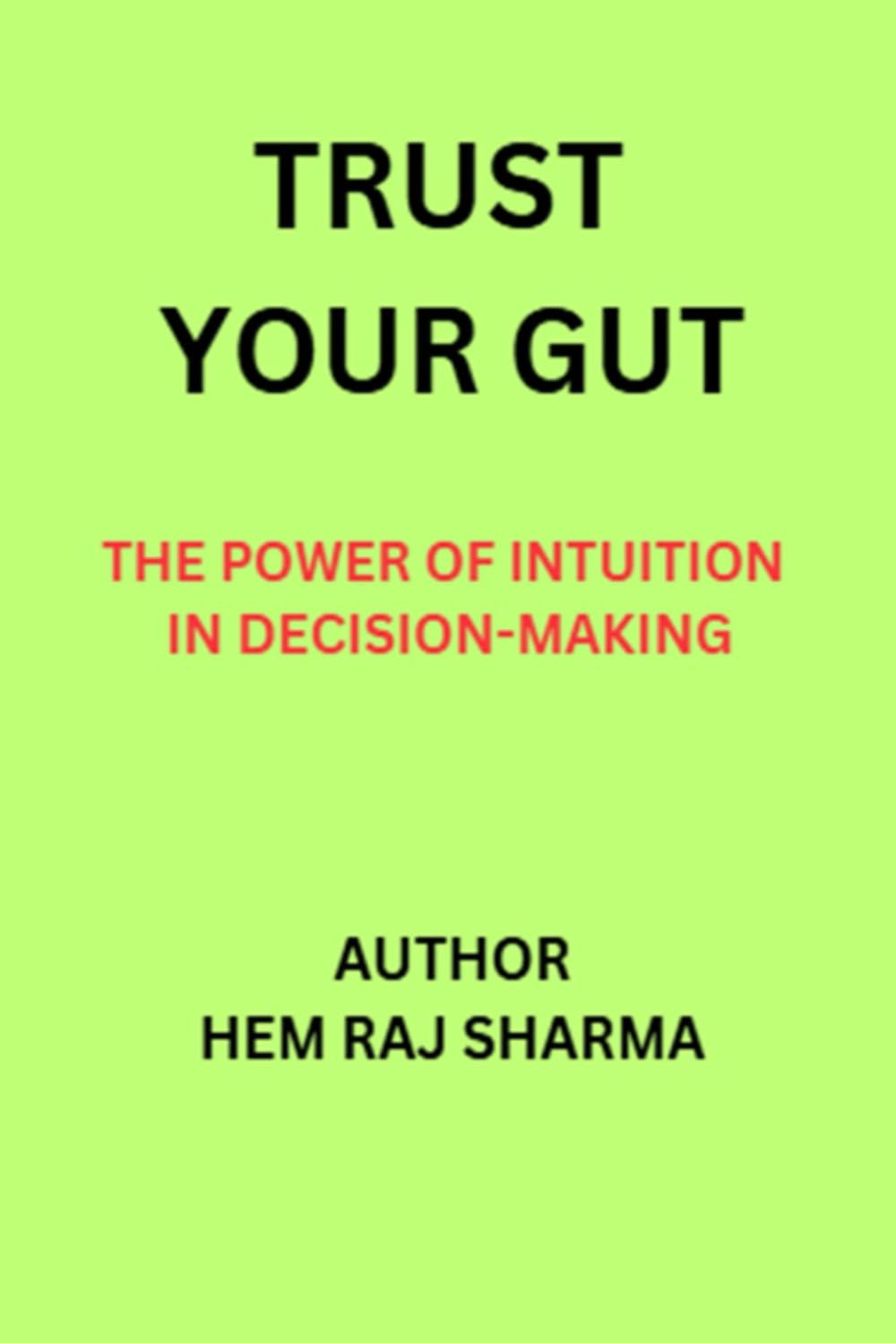TRUST YOUR GUT: THE POWER OF INTUITION IN DECISION-MAKING