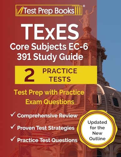 TExES Core Subjects EC-6 391 Study Guide: Test Prep with Practice Exam Questions: [Updated for the New Outline]