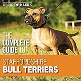 The Complete Guide to Staffordshire Bull Terriers: Finding, Training, Feeding, Caring for, and Loving Your New Staffie.