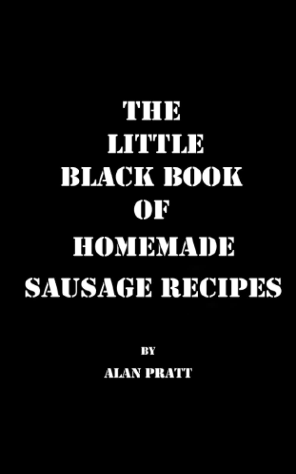The Little Black Book of Homemade Sausage Recipes: Traditional Home Made Sausage Recipes From Around The World (The Little Black Book Series)