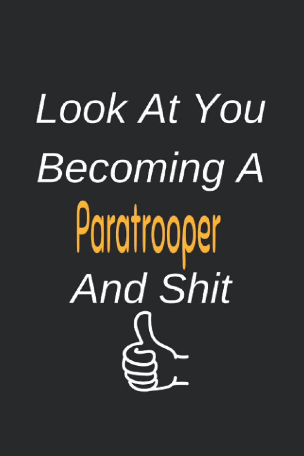 Look At You Becoming A Paratrooper And Shit: Colleague Gift Notebook,Journal