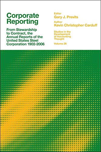 Corporate Reporting: From Stewardship to Contract, the Annual Reports of the United States Steel Corporation 1902-2006 (Studies in the Development of Accounting Thought, 26)