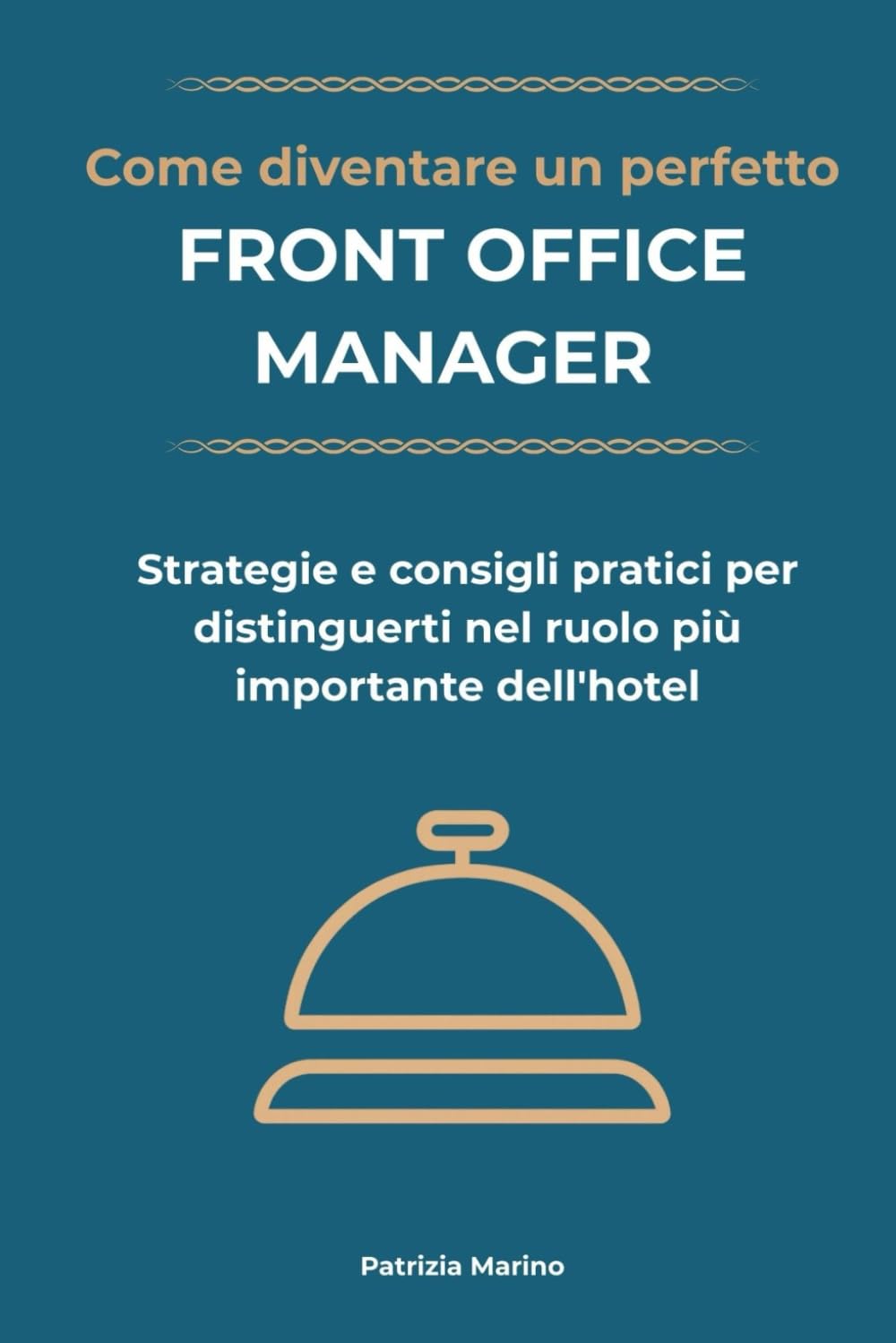 COME DIVENTARE UN PERFETTO FRONT OFFICE MANAGER: GUIDA COMPLETA PER RECEPTIONIST E PROFESSIONISTI DELL'OSPITALITA' ALBERGHIERA