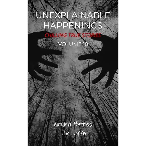 Unexplainable Happenings: Chilling True Stories, Volume 10 by Autumn Barnes, Tom Lyons episode artwork