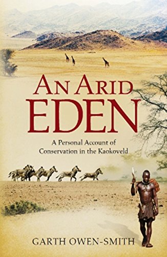 An Arid Eden: A Personal Account Of Conservation In The Kaokoveld