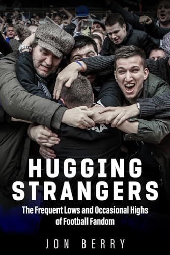 Hugging Strangers: The Frequent Lows and Occasional Highs of Football Fandom