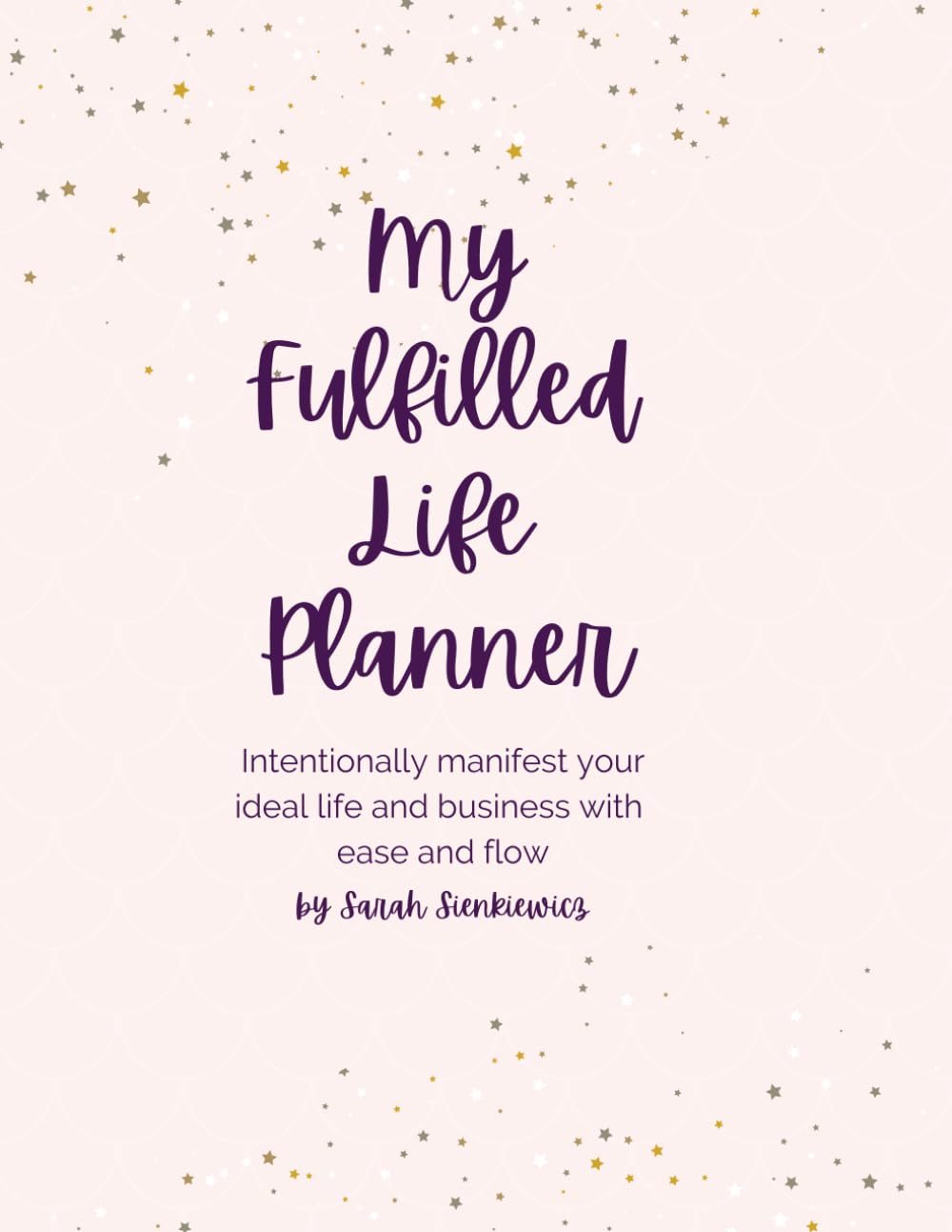 My Fulfilled Life Planner: Intentionally Create and Manifest your Dream Life and Business