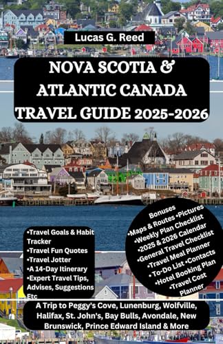 NOVA SCOTIA & ATLANTIC CANADA TRAVEL GUIDE 2025-2026: A Trip to Peggy's Cove, Lunenburg, Wolfville, Halifax, St. John's, Bay Bulls, Avondale, New ... World Tours, Discoveries and Documentation)