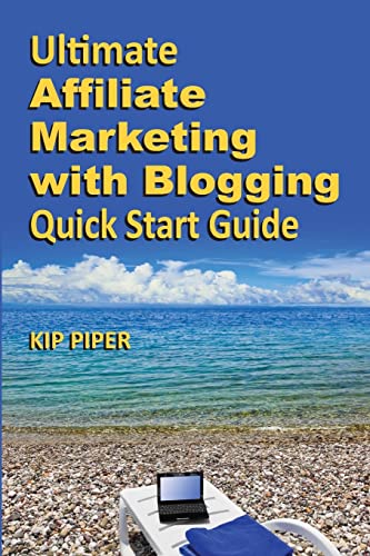 Ultimate Affiliate Marketing with Blogging Quick Start Guide: The