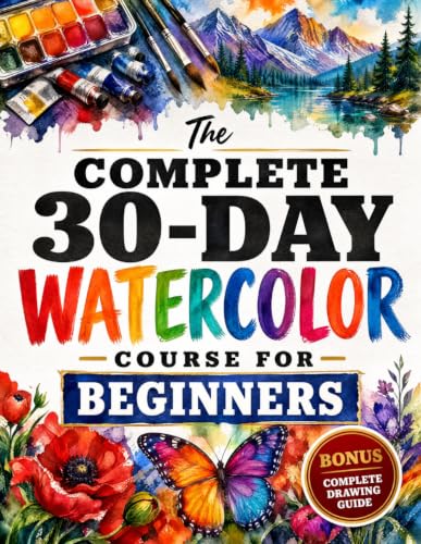 The Complete 30-Day Watercolor Course for Beginners: Learn to Paint Watercolors with Simple Daily Lessons — Master Washes, Wet-on-Wet &amp; Color Control for Mess-Free Painting (No Drawing Required)