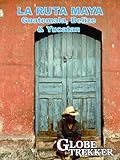 Globe Trekker - La Ruta Maya (Guatemala, Belize & Yucatan)