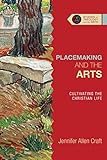 placemaking and the arts: cultivating the christian life (studies in theology and the arts series) (english edition)