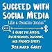 Succeed with Social Media Like a Creative Genius: A Guide for Artists, Entrepreneurs, Inventors, and Kindred Spirits