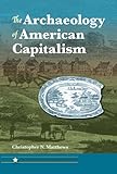 The Archaeology of American Capitalism (American Experience in Archaeological Pespective)