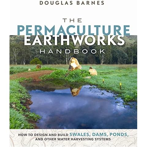 The Permaculture Earthworks Handbook: How to Design and Build Swales, Dams, Ponds, and other Water Harvesting Systems Cover