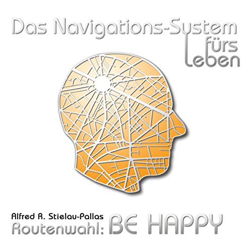 Das Navigations-System fürs Leben. Routenwahl: Be Happy, 1 Audio-CD
