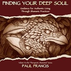 Couverture de Finding Your Deep Soul: Guidance for Authentic Living Through Shamanic Practices