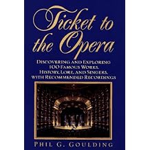 Ticket to the Opera Discovering and Exploring 100 Famous Works, History, Lore, and Singers, With Recommended Recordings