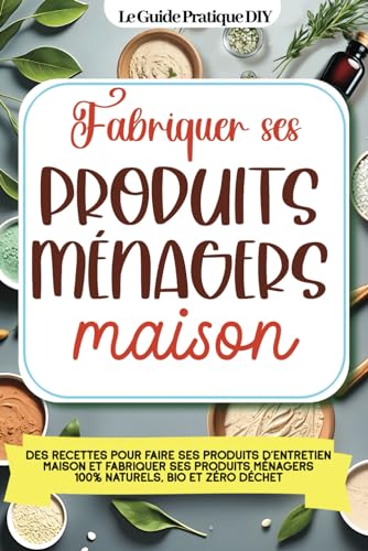 Fabriquer ses produits ménagers maison: Des recettes pour faire s...