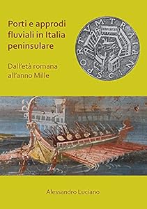 Porti e approdi fluviali in Italia peninsulare: Dalletà romana allanno mille