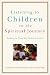 Listening to Children on the Spiritual Journey: Guidance for Those Who Teach and Nurture