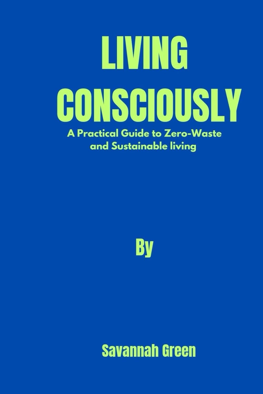Living Consciously:: A Practical Guide to Zero-Waste and Sustainable Living
