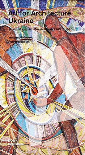 Télécharger Ukraine: Art for Architecture: Soviet Modernist Mosaics from 1960 to 1990 Livre eBook France