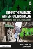 Filming the Fantastic with Virtual Technology: Filmmaking on the Digital Backlot