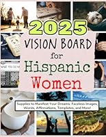 2025 Vision Board for Hispanic Women: Supplies to Manifest Your Dreams: Faceless Images, Words, Affirmations, Templates, and More! (Vision Boards to Shape Your Future) B0D8H5QT7Q Book Cover