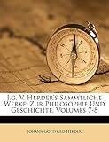 J.G. V. Herder's Sämmtliche Werke: Zur Philosophie Und Geschichte, Volumes 7-8 - Johann Gottfried Herder  J.G. V. Herder's Sämmtliche Werke: Zur Philosophie Und Geschichte, Volumes 7-8 - Johann Gottfried Herder
