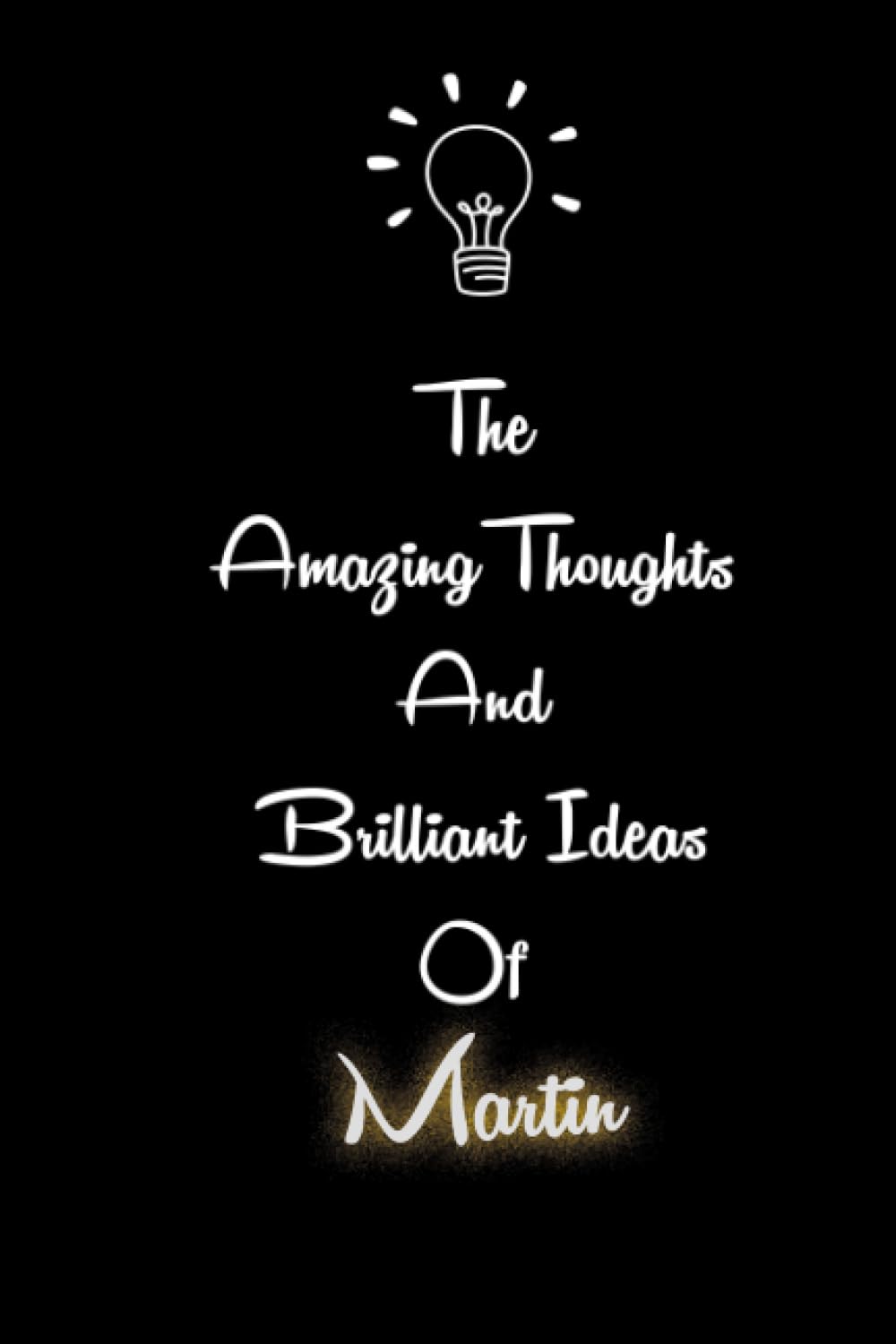 The Amazing Thoughts And Brilliant Ideas Of Martin: Personalized Name Journal For Martin | Funny Cute Gift For Women, Her, Girls, Girlfriend, Friends