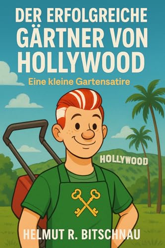 Der erfolgreiche Gärtner von Hollywood: Eine kleine Gartensatire (German Edition)