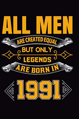 All Men Created Equal But Only LEGENDS Are Born In 1991: Perfect Gift Idea For Father,Brother ,Lover Exploration Lined Journal Notebook