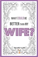 What Could Be Better Than My Wife?: A Funny Question and Answer I Love You Book for an Amazing Wife with a Sense of Humor B0F5MQRJKC Book Cover
