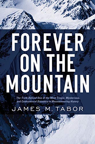 Forever on the Mountain: The Truth Behind One of Mountaineering's Most Controversial and Mysterious Disasters