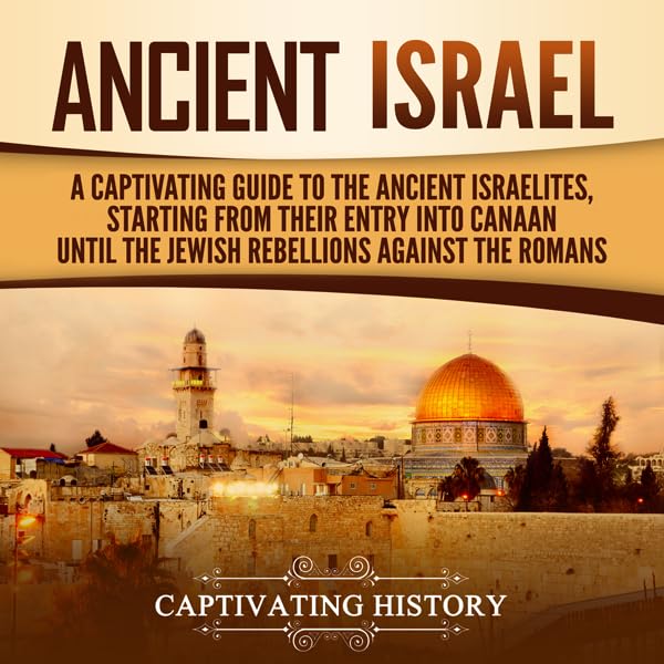 Cover art for Ancient Israel: A Captivating Guide to the Ancient Israelites, Starting from Their Entry into Canaan Until the Jewish Rebellions Against the Romans