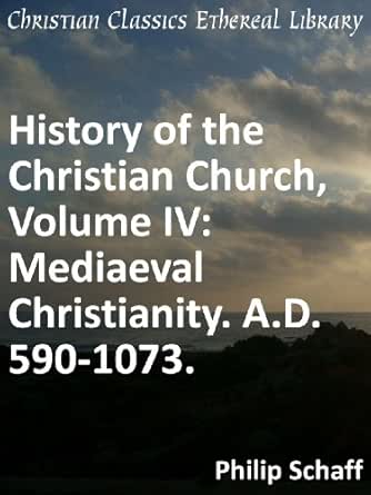 Mediaeval Christianity. A.D. 590-1073 - Enhanced Version (History of the Christian Church Book 4)