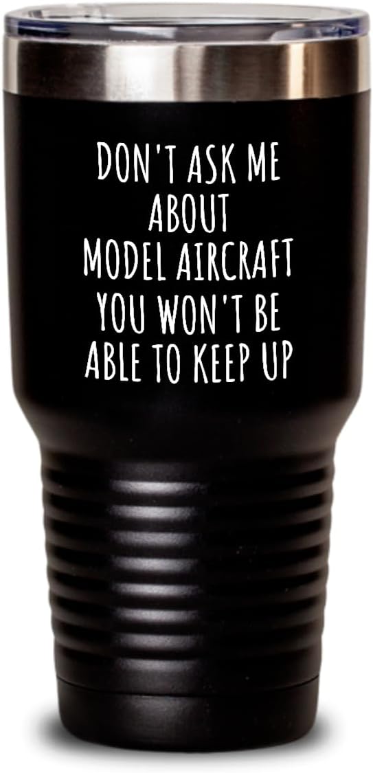Dont Ask Me About Model Aircraft Tumbler You Wont Be Able To Keep Up Funny Gift Idea For Hobby Lover Fan Quote Gag Insulated Cup With Lid Black 30 Oz