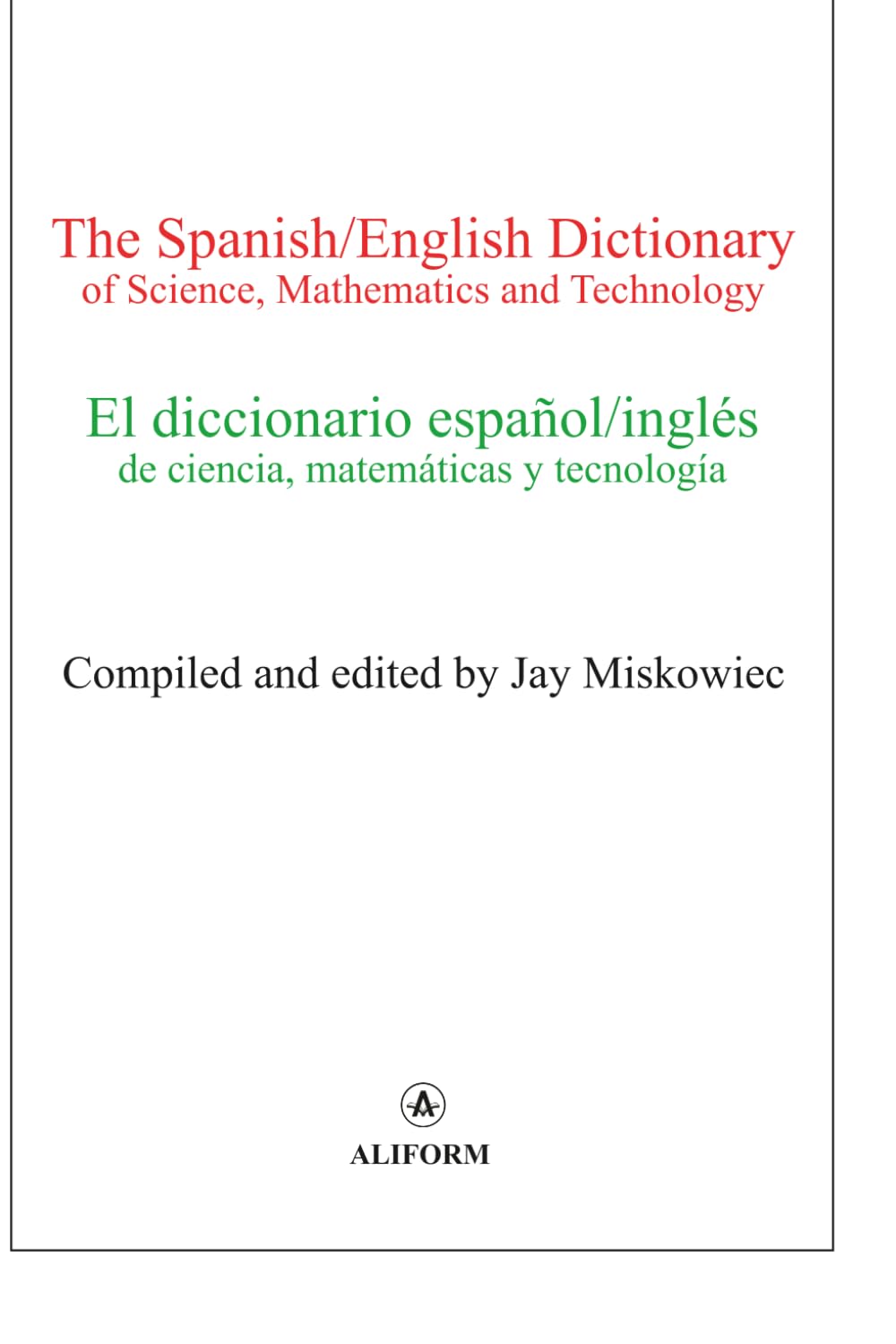 The Spanish/English Dictionary of Science, Mathematics and Technology: El diccionario español/inglés de ciencia, matemáticas y tecnología
