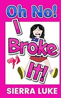 Oh No! I Broke It! 1549938282 Book Cover