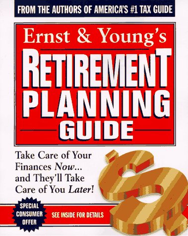 Ernst & Young's Retirement Planning Guide: Take Care of Your Finances Now...And They'll Take Care of You Later (ERNST AND YOUNG'S RETIREMENT PLANNING GUIDE)