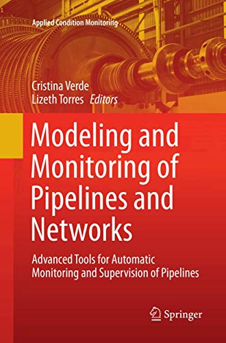 Modeling and Monitoring of Pipelines and Networks: Advanced Tools for Automatic Monitoring and Supervision of Pipelines (Applied Condition Monitoring, 7)