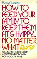 Betty Crocker's How to Feed Your Family to Keep Them Fit & Happy...No Matter What B000N8T5KK Book Cover