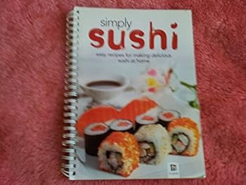 Simply Sushi Easy Recipes for Making Delicious Sushi At Home