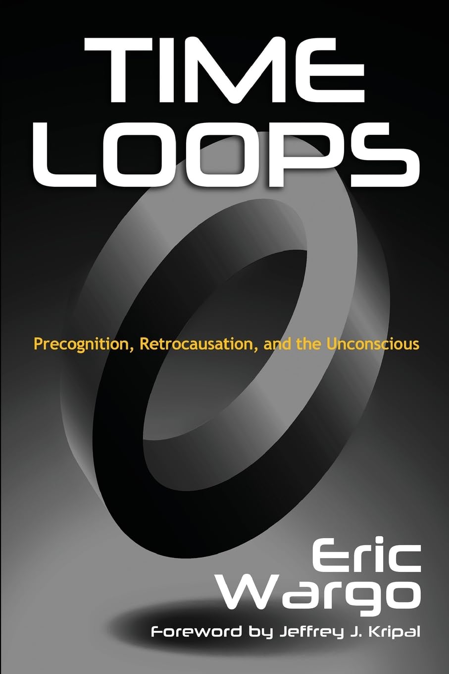 Time Loops: Precognition, Retrocausation, and the Unconscious