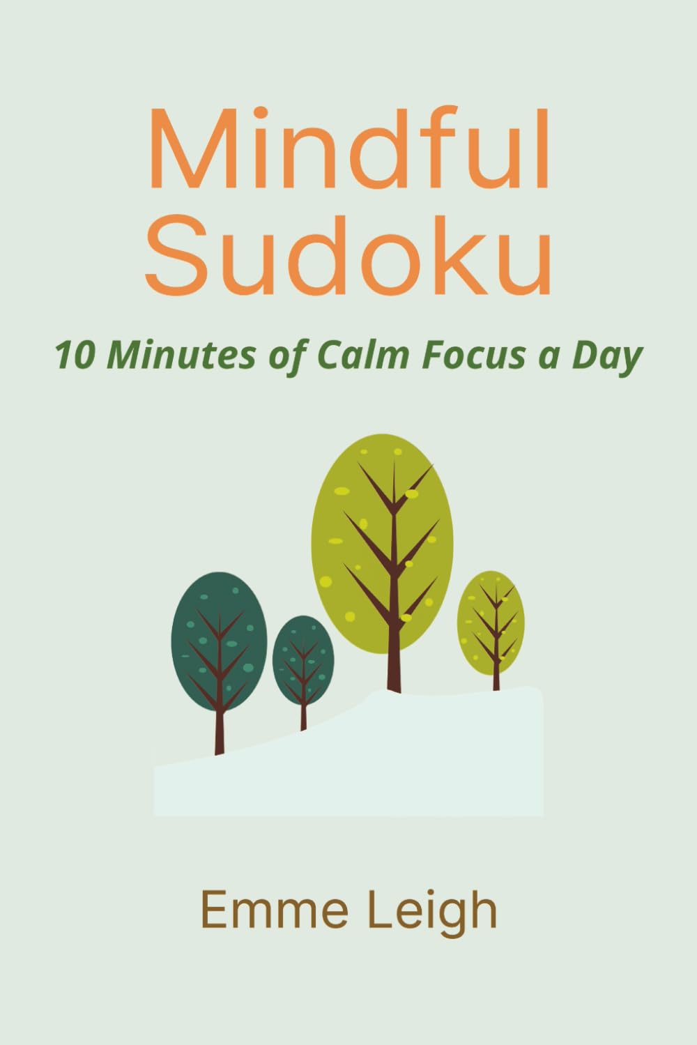 Mindful Sudoku: 10 Minutes of Calm Focus a Day | 6x9 inches | 114 Pages | 50+ Puzzles | Solutions Included