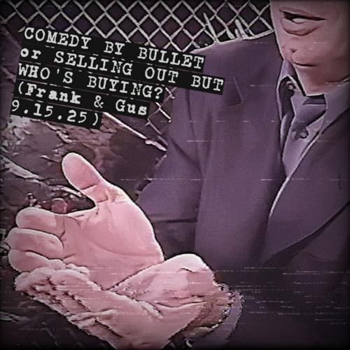 COMEDY BY BULLET or SELLING OUT BUT WHO'S BUYING? (Frank & Gus 9.15.25) Podcast Por arte de portada